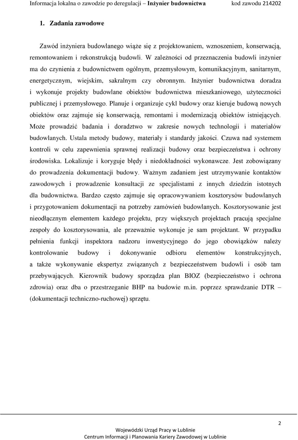 Inżynier budownictwa doradza i wykonuje projekty budowlane obiektów budownictwa mieszkaniowego, użyteczności publicznej i przemysłowego.