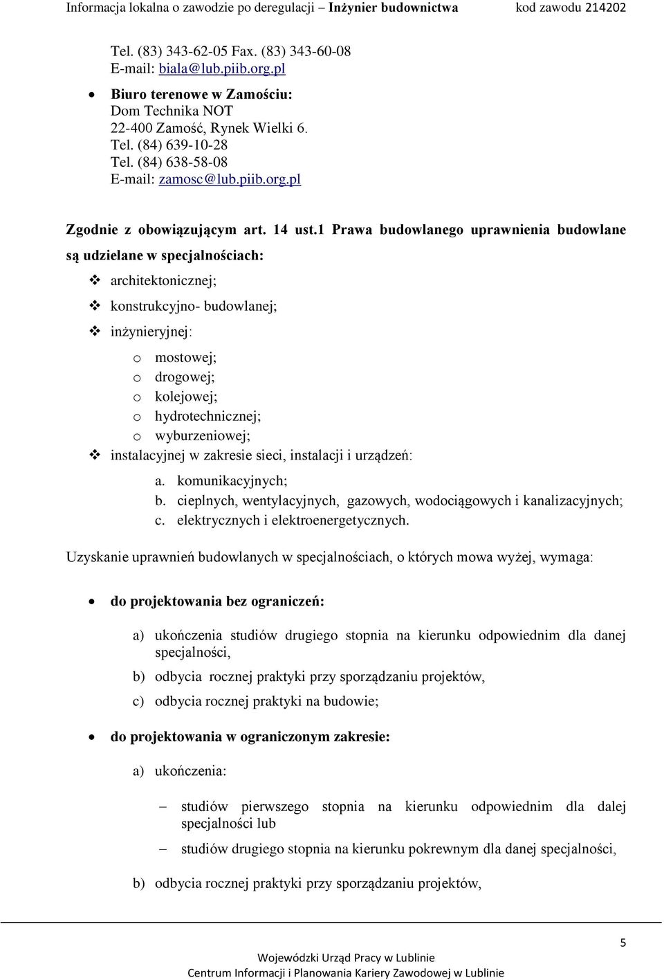 1 Prawa budowlanego uprawnienia budowlane są udzielane w specjalnościach: architektonicznej; konstrukcyjno- budowlanej; inżynieryjnej: o mostowej; o drogowej; o kolejowej; o hydrotechnicznej; o