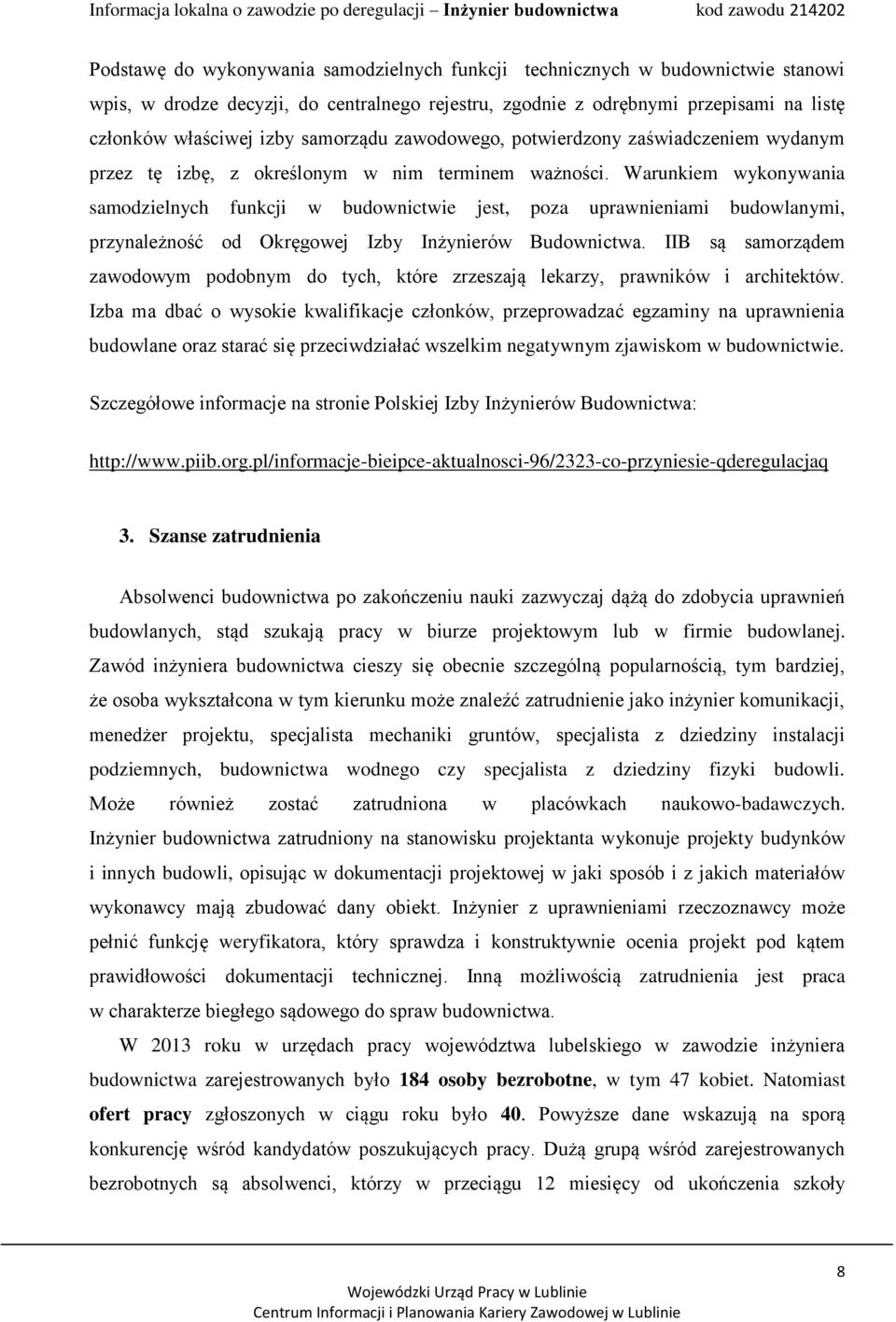 Warunkiem wykonywania samodzielnych funkcji w budownictwie jest, poza uprawnieniami budowlanymi, przynależność od Okręgowej Izby Inżynierów Budownictwa.