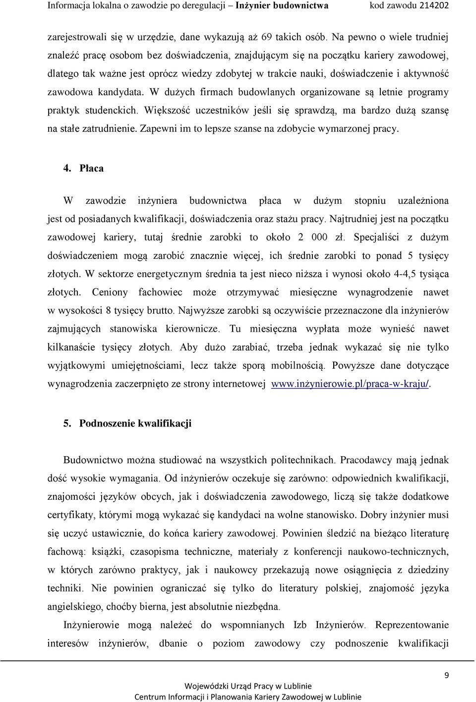 aktywność zawodowa kandydata. W dużych firmach budowlanych organizowane są letnie programy praktyk studenckich. Większość uczestników jeśli się sprawdzą, ma bardzo dużą szansę na stałe zatrudnienie.