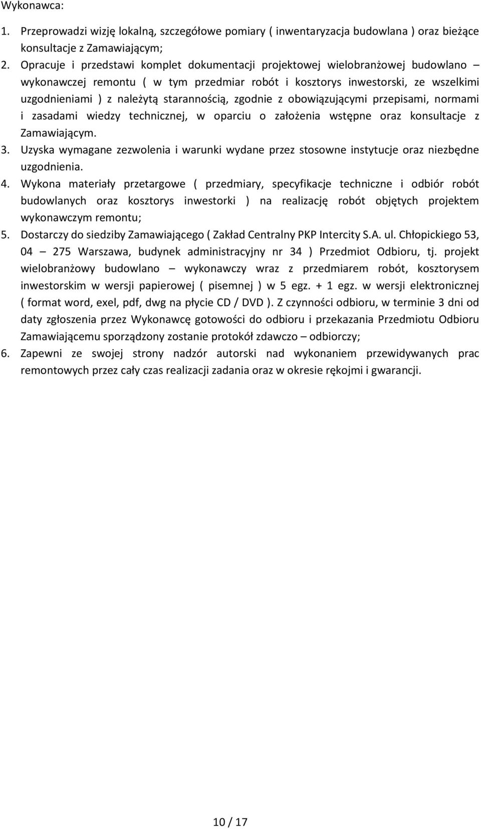 starannością, zgodnie z obowiązującymi przepisami, normami i zasadami wiedzy technicznej, w oparciu o założenia wstępne oraz konsultacje z Zamawiającym. 3.