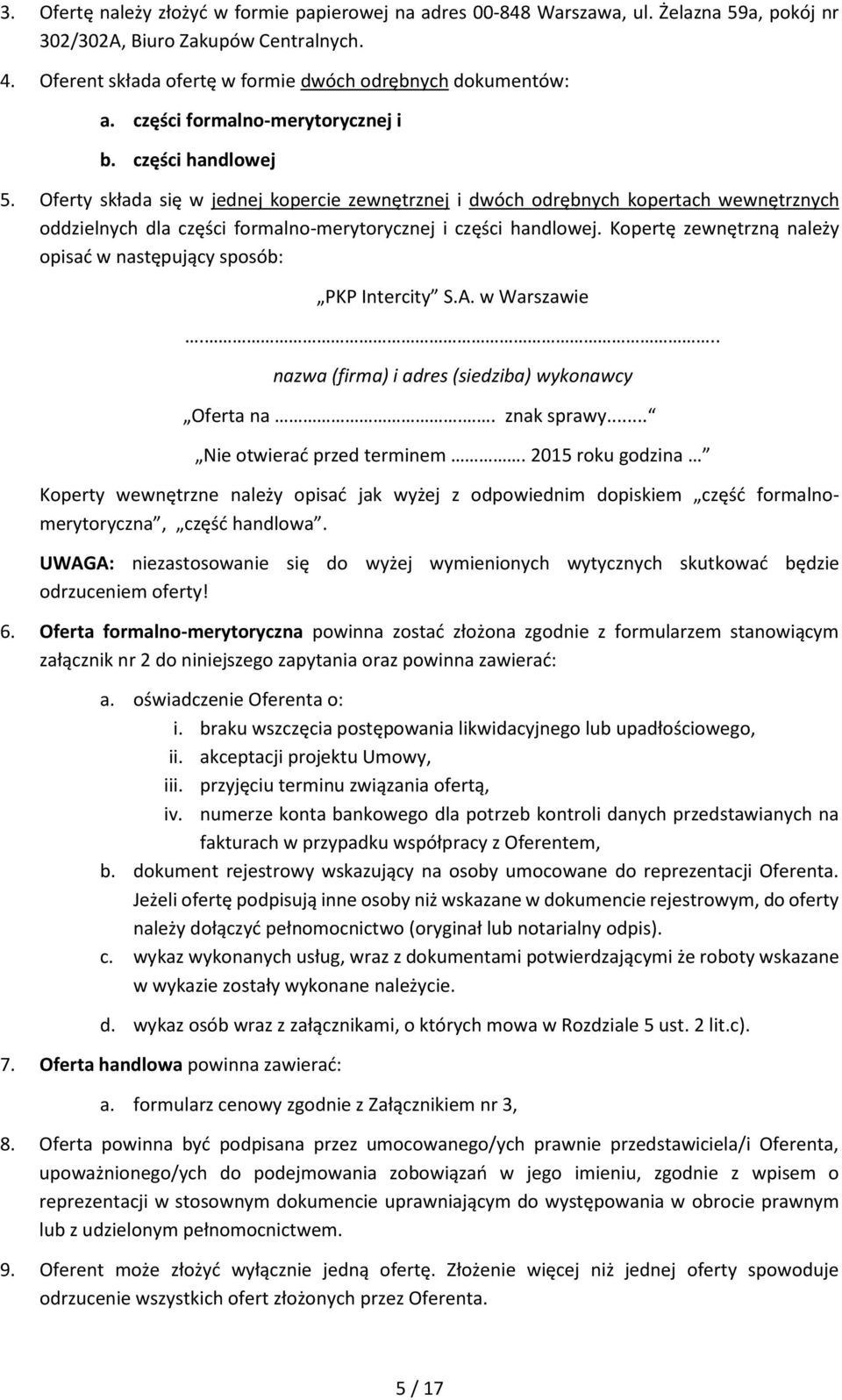 Oferty składa się w jednej kopercie zewnętrznej i dwóch odrębnych kopertach wewnętrznych oddzielnych dla części formalno-merytorycznej i części handlowej.