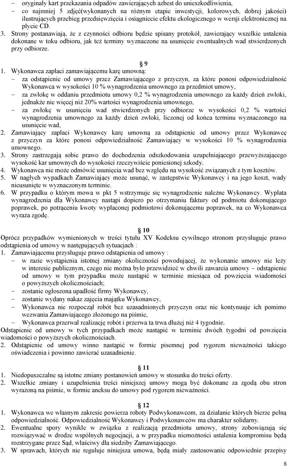 Strony postanawiają, że z czynności odbioru będzie spisany protokół, zawierający wszelkie ustalenia dokonane w toku odbioru, jak też terminy wyznaczone na usunięcie ewentualnych wad stwierdzonych