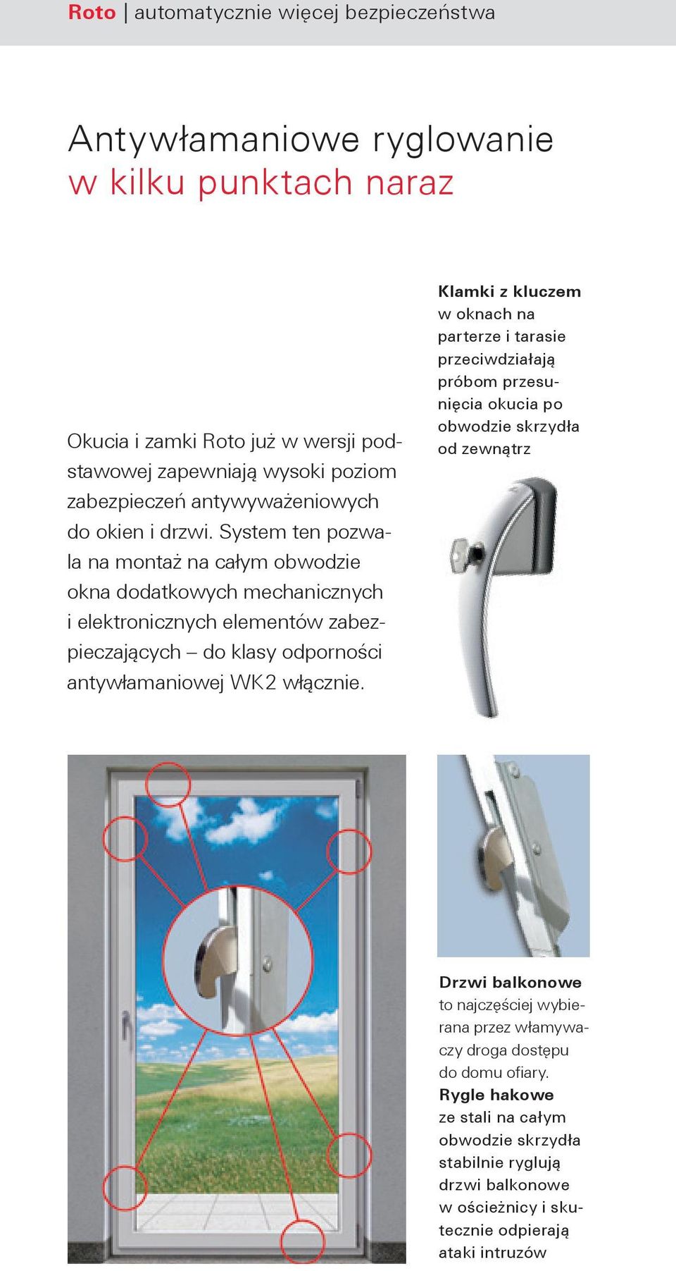 System ten pozwala na montaż na całym obwodzie okna dodatkowych mechanicznych i elektronicznych elementów zabezpieczających do klasy odporności antywłamaniowej WK 2 włącznie.