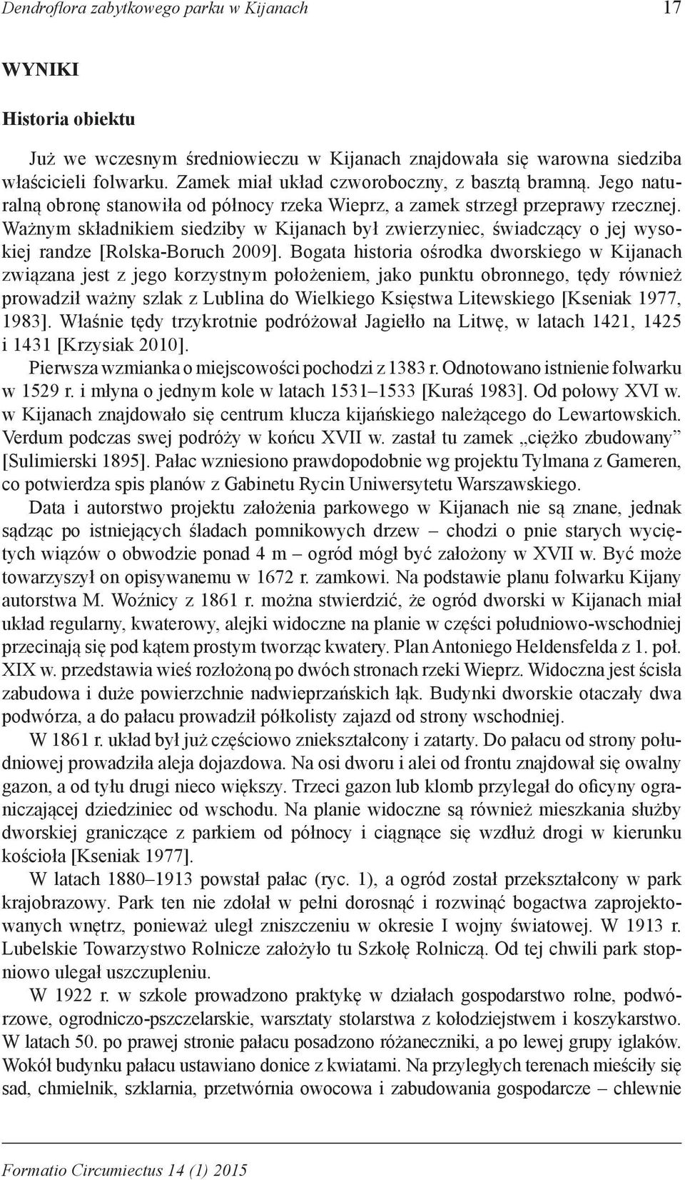 Ważnym składnikiem siedziby w Kijanach był zwierzyniec, świadczący o jej wysokiej randze [Rolska-Boruch 2009].