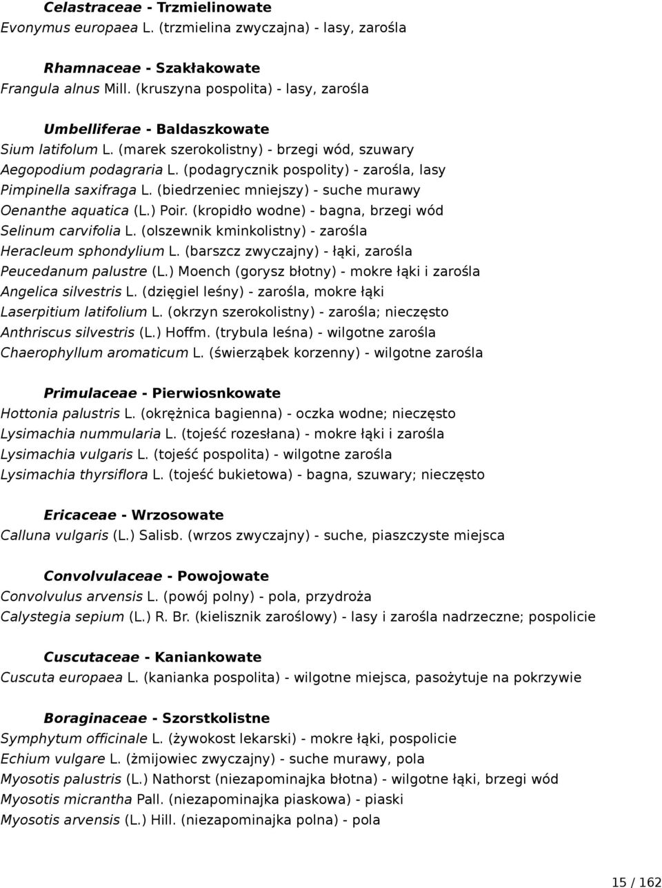 (podagrycznik pospolity) - zarośla, lasy Pimpinella saxifraga L. (biedrzeniec mniejszy) - suche murawy Oenanthe aquatica (L.) Poir. (kropidło wodne) - bagna, brzegi wód Selinum carvifolia L.