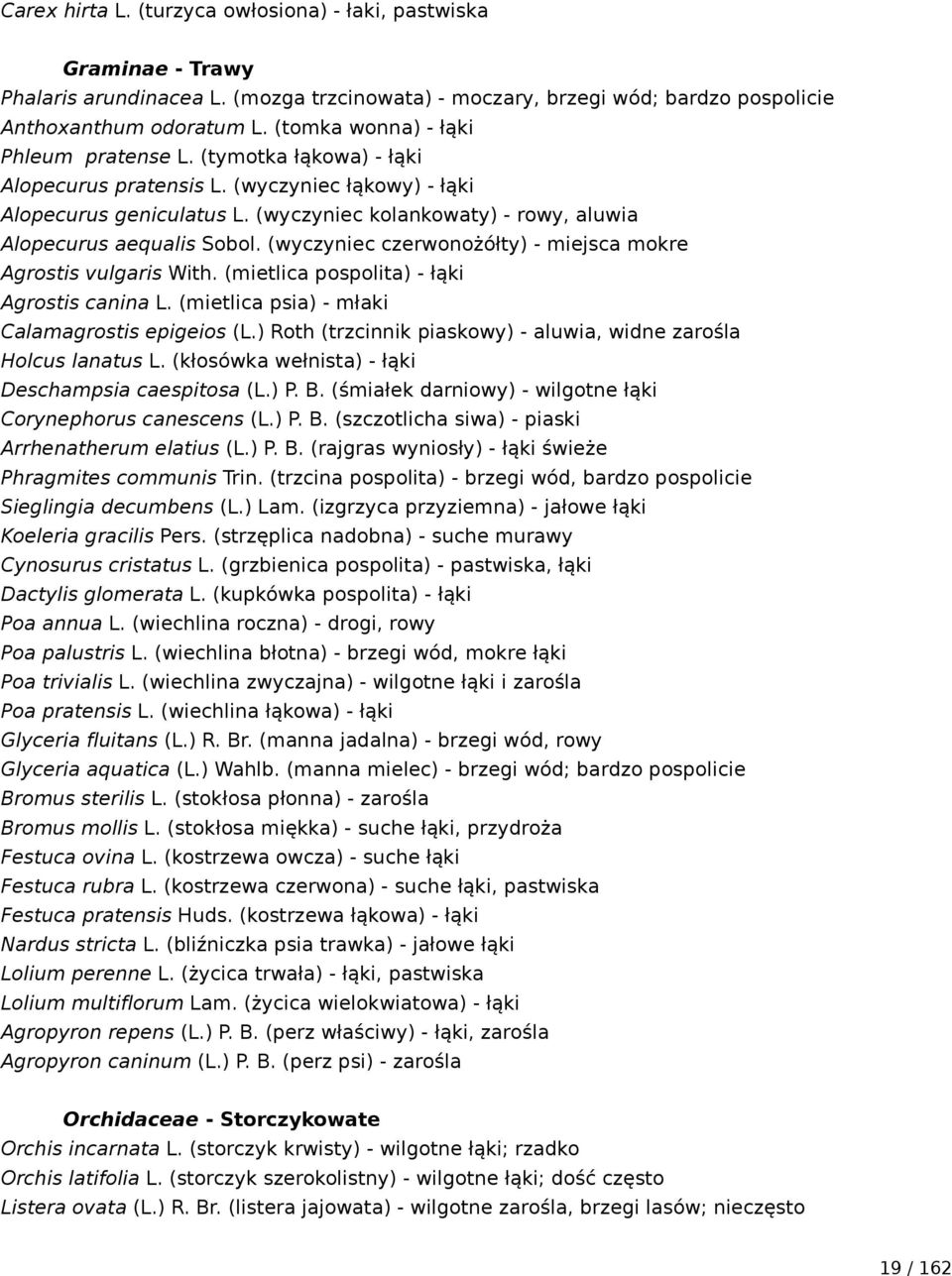 (wyczyniec kolankowaty) - rowy, aluwia Alopecurus aequalis Sobol. (wyczyniec czerwonożółty) - miejsca mokre Agrostis vulgaris With. (mietlica pospolita) - łąki Agrostis canina L.