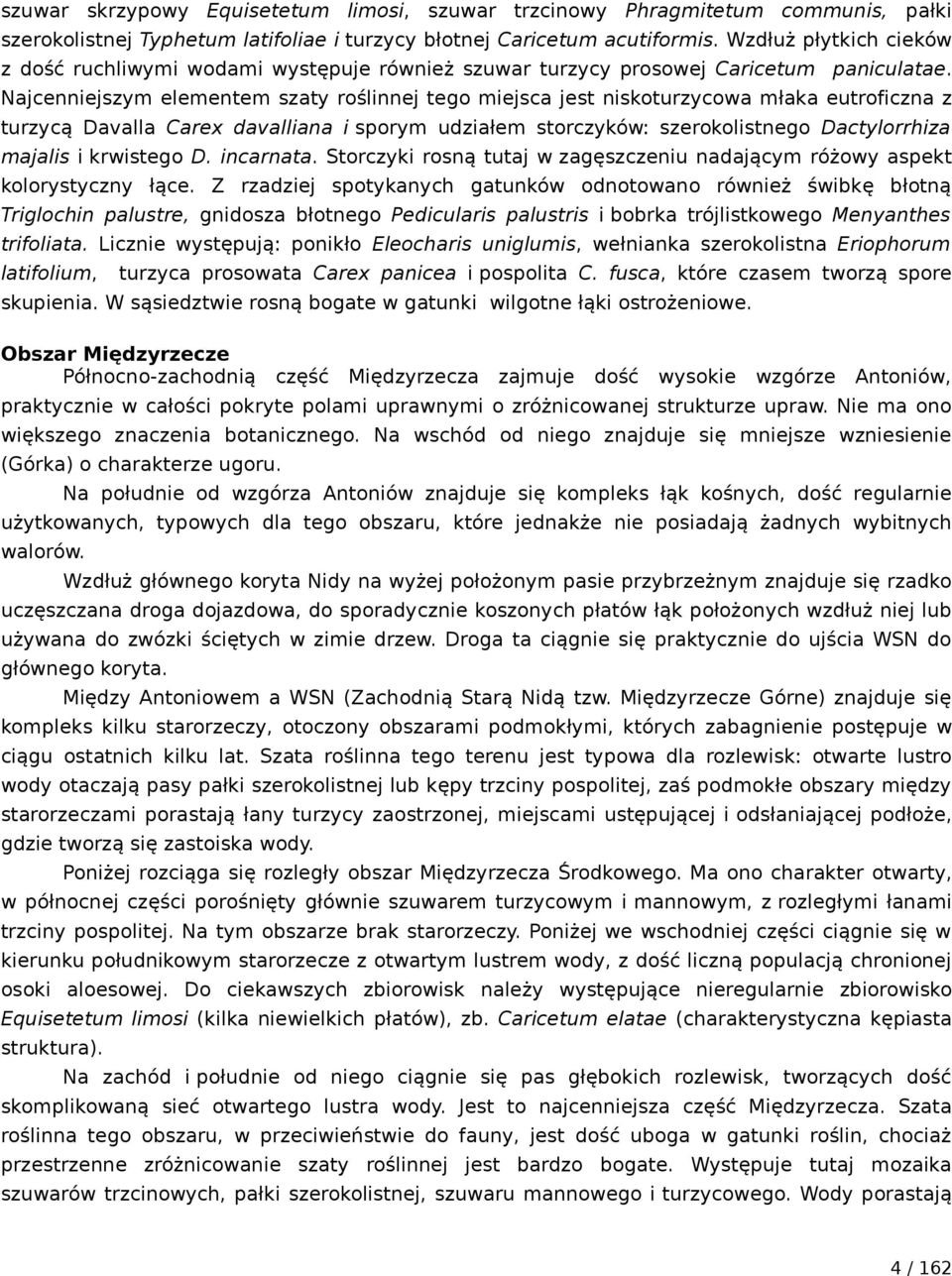 Najcenniejszym elementem szaty roślinnej tego miejsca jest niskoturzycowa młaka eutroficzna z turzycą Davalla Carex davalliana i sporym udziałem storczyków: szerokolistnego Dactylorrhiza majalis i