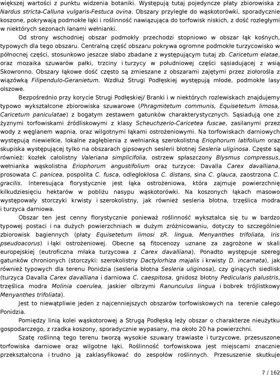 Od strony wschodniej obszar podmokły przechodzi stopniowo w obszar łąk kośnych, typowych dla tego obszaru.