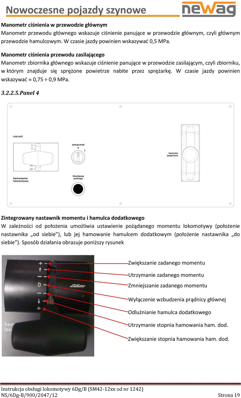 sprężarkę. W czasie jazdy powinien wskazywać 3.2.2.5. Panel 4 0,75 0,9 MPa.