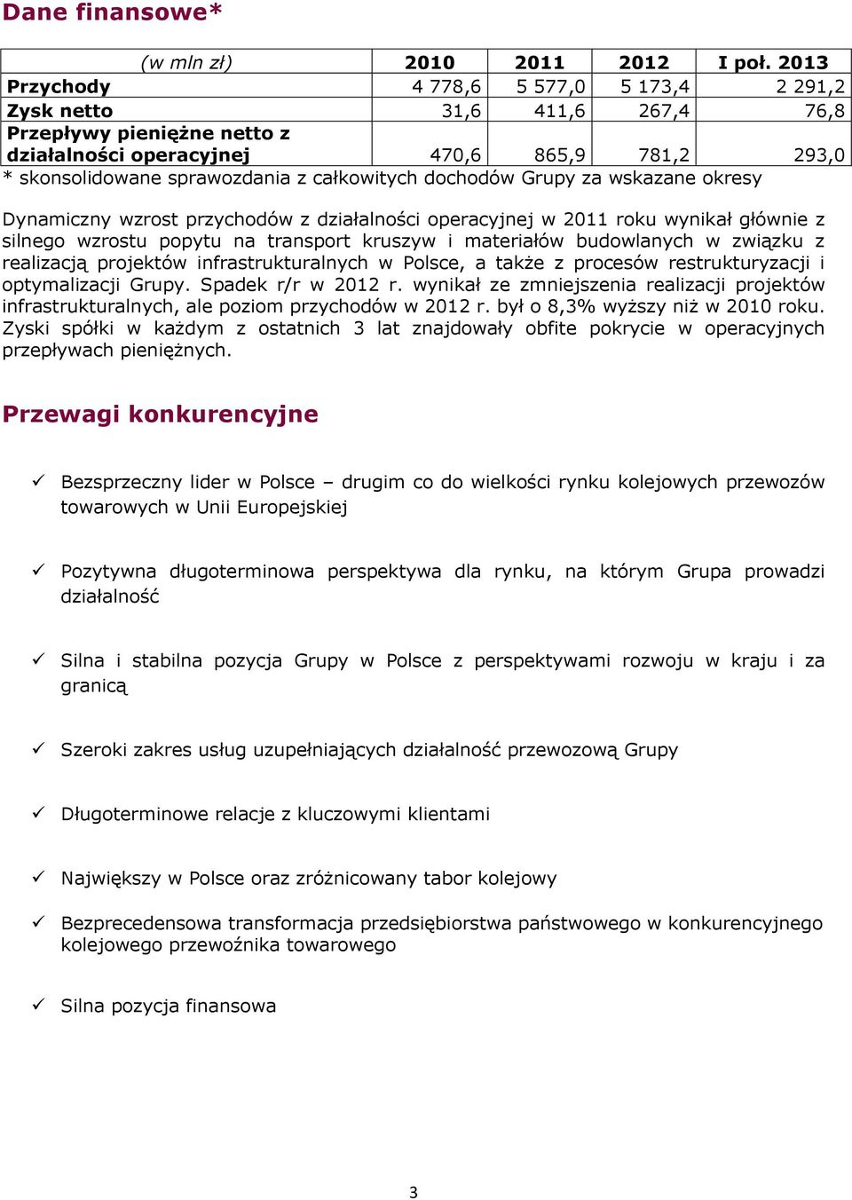 całkowitych dochodów Grupy za wskazane okresy Dynamiczny wzrost przychodów z działalności operacyjnej w 2011 roku wynikał głównie z silnego wzrostu popytu na transport kruszyw i materiałów