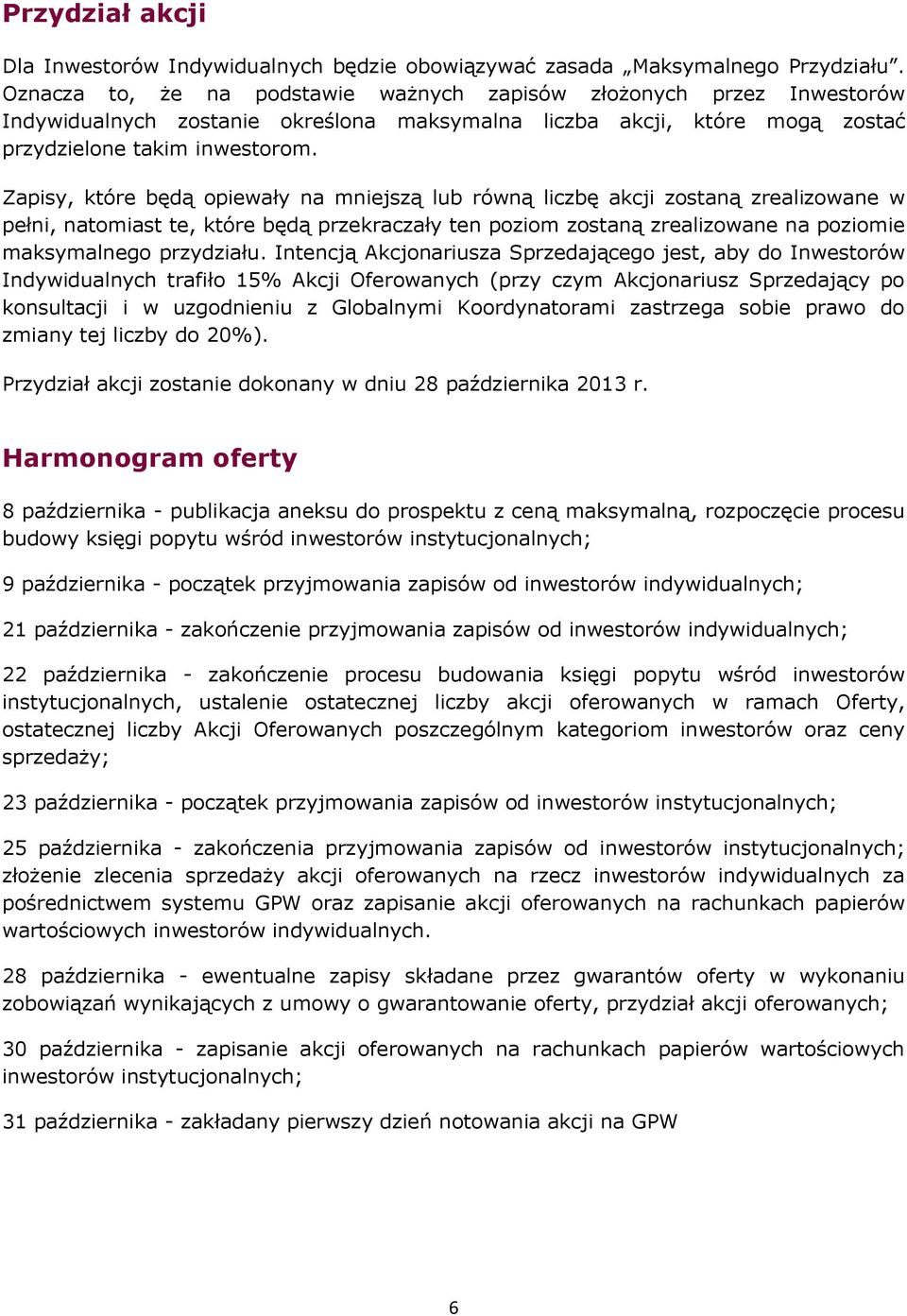 Zapisy, które będą opiewały na mniejszą lub równą liczbę akcji zostaną zrealizowane w pełni, natomiast te, które będą przekraczały ten poziom zostaną zrealizowane na poziomie maksymalnego przydziału.