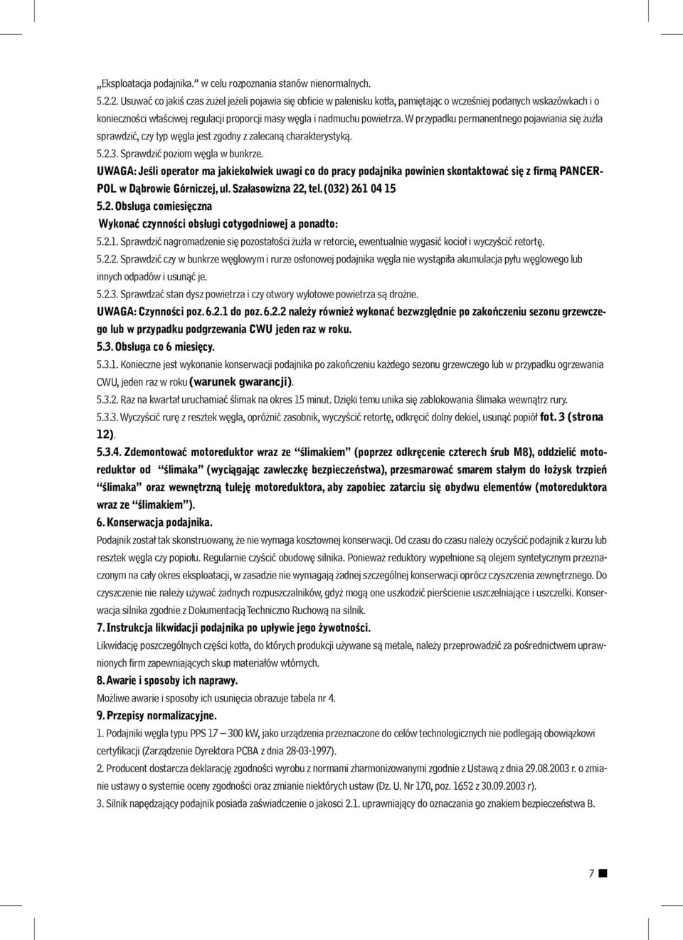 W przypadku permanentnego pojawiania się żużla sprawdzić, czy typ węgla jest zgodny z zalecaną charakterystyką. 5.2.3. Sprawdzić poziom węgla w bunkrze.