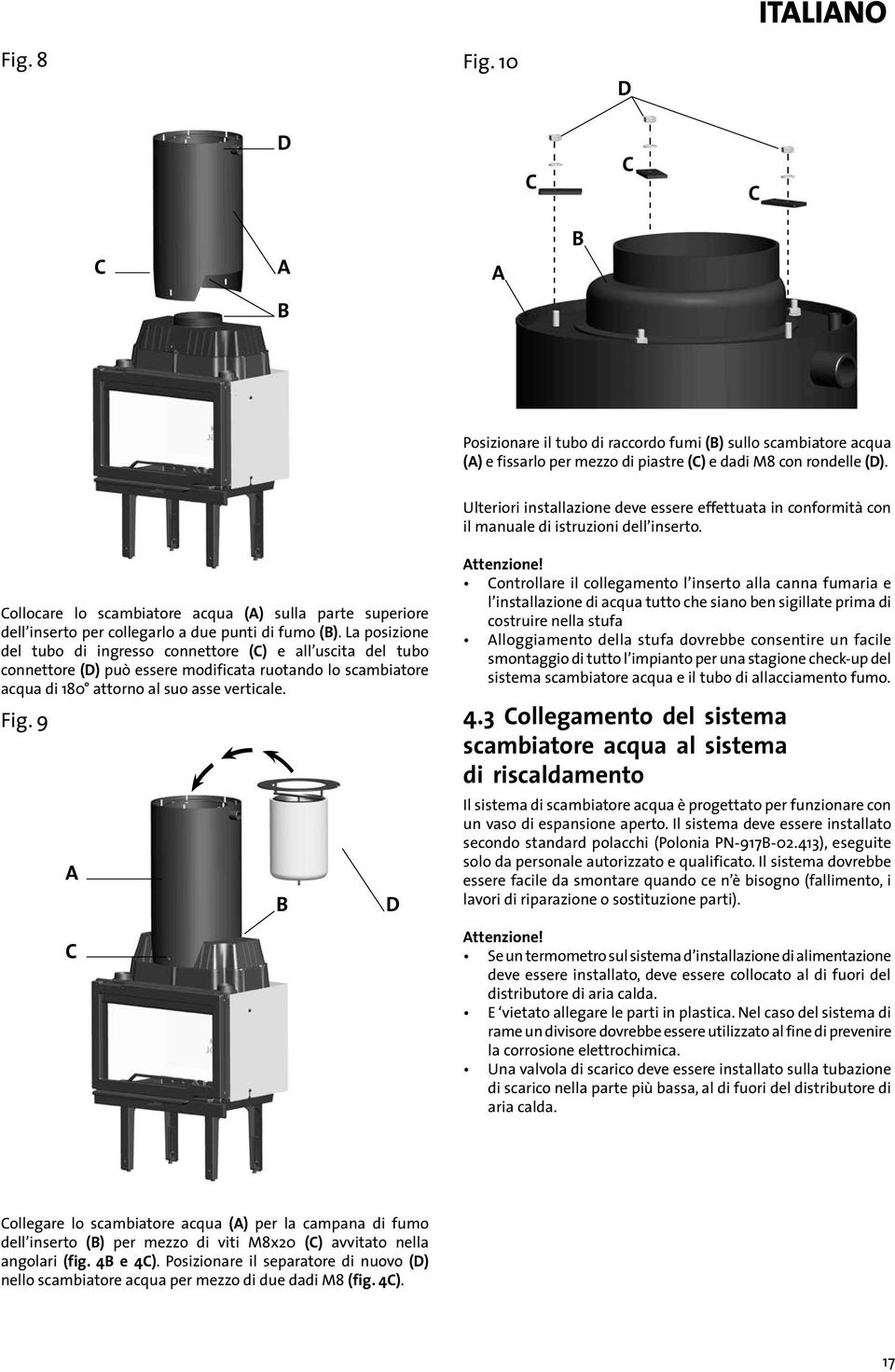 ollocare lo scambiatore acqua () sulla parte superiore dell inserto per collegarlo a due punti di fumo ().