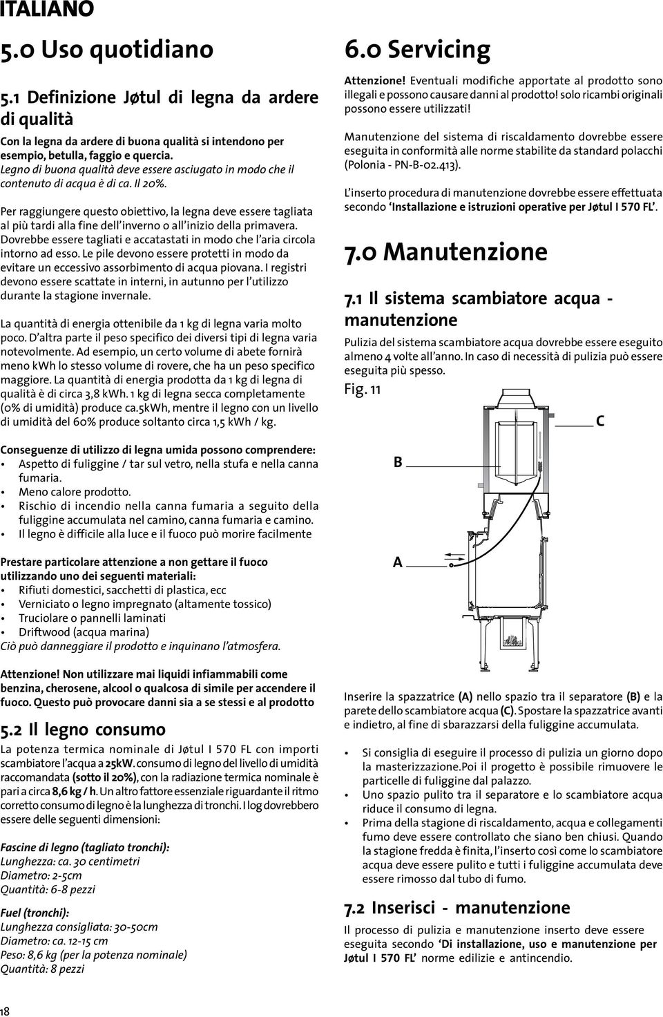 Per raggiungere questo obiettivo, la legna deve essere tagliata al più tardi alla fine dell inverno o all inizio della primavera.