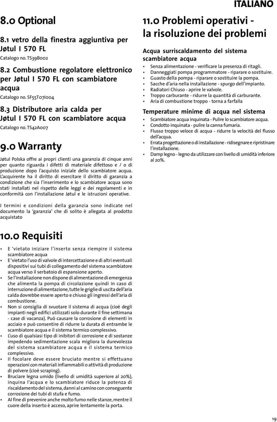 0 Warranty Jøtul Polska offre ai propri clienti una garanzia di cinque anni per quanto riguarda i difetti di materiale difettoso e / o di produzione dopo l acquisto iniziale dello scambiatore acqua.