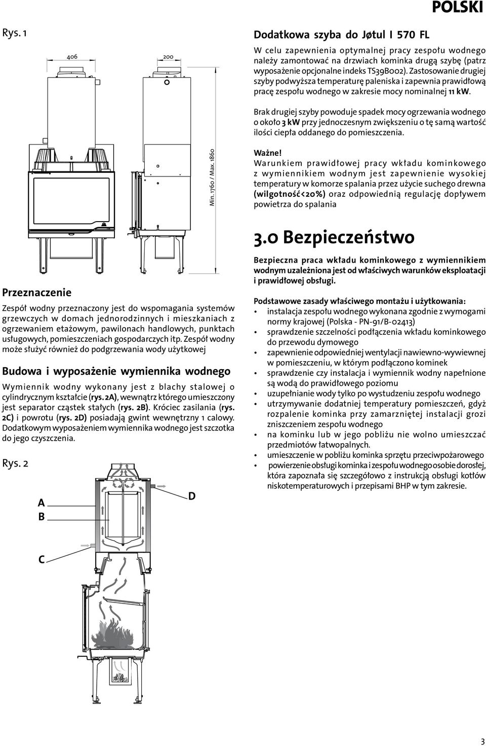 rak drugiej szyby powoduje spadek mocy ogrzewania wodnego o około 3 kw przy jednoczesnym zwiększeniu o tę samą wartość ilości ciepła oddanego do pomieszczenia. Min. 1760 / Max. 1860 Ważne!