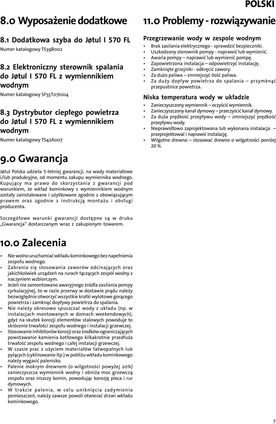 0 Gwarancja Jøtul Polska udziela 5-letniej gwarancji, na wady materiałowe i/lub produkcyjne, od momentu zakupu wymiennika wodnego.