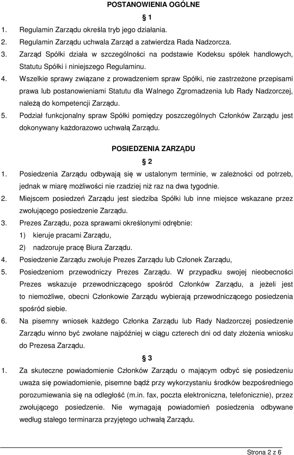 Wszelkie sprawy związane z prowadzeniem spraw Spółki, nie zastrzeżone przepisami prawa lub postanowieniami Statutu dla Walnego Zgromadzenia lub Rady Nadzorczej, należą do kompetencji Zarządu. 5.