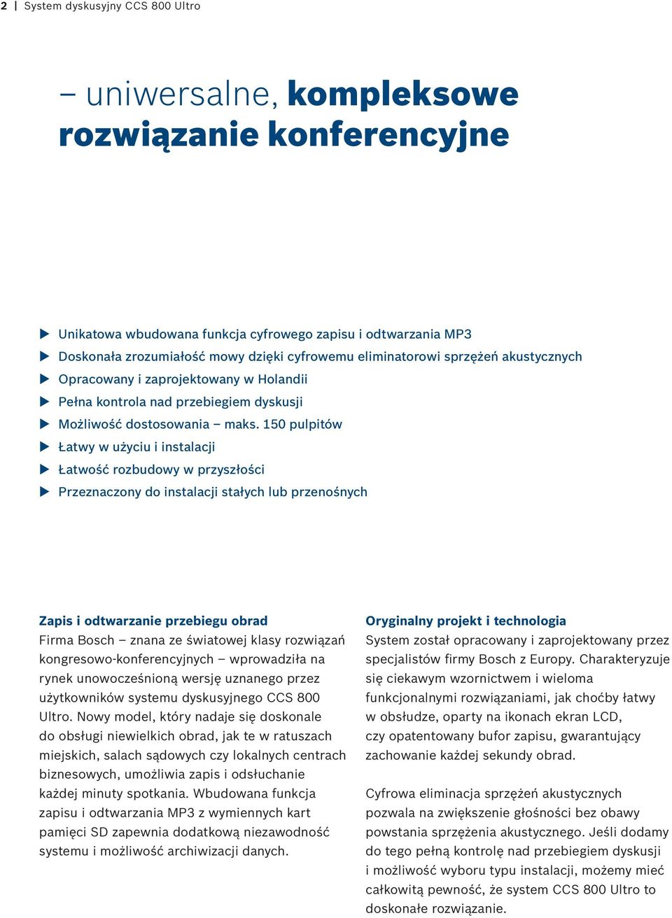 150 pulpitów Łatwy w użyciu i instalacji Łatwość rozbudowy w przyszłości Przeznaczony do instalacji stałych lub przenośnych Zapis i odtwarzanie przebiegu obrad Firma Bosch znana ze światowej klasy