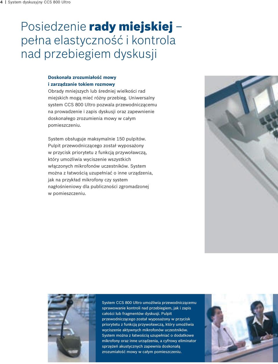 Uniwersalny system CCS 800 Ultro pozwala przewodniczącemu na prowadzenie i zapis dyskusji oraz zapewnienie doskonałego zrozumienia mowy w całym pomieszczeniu.