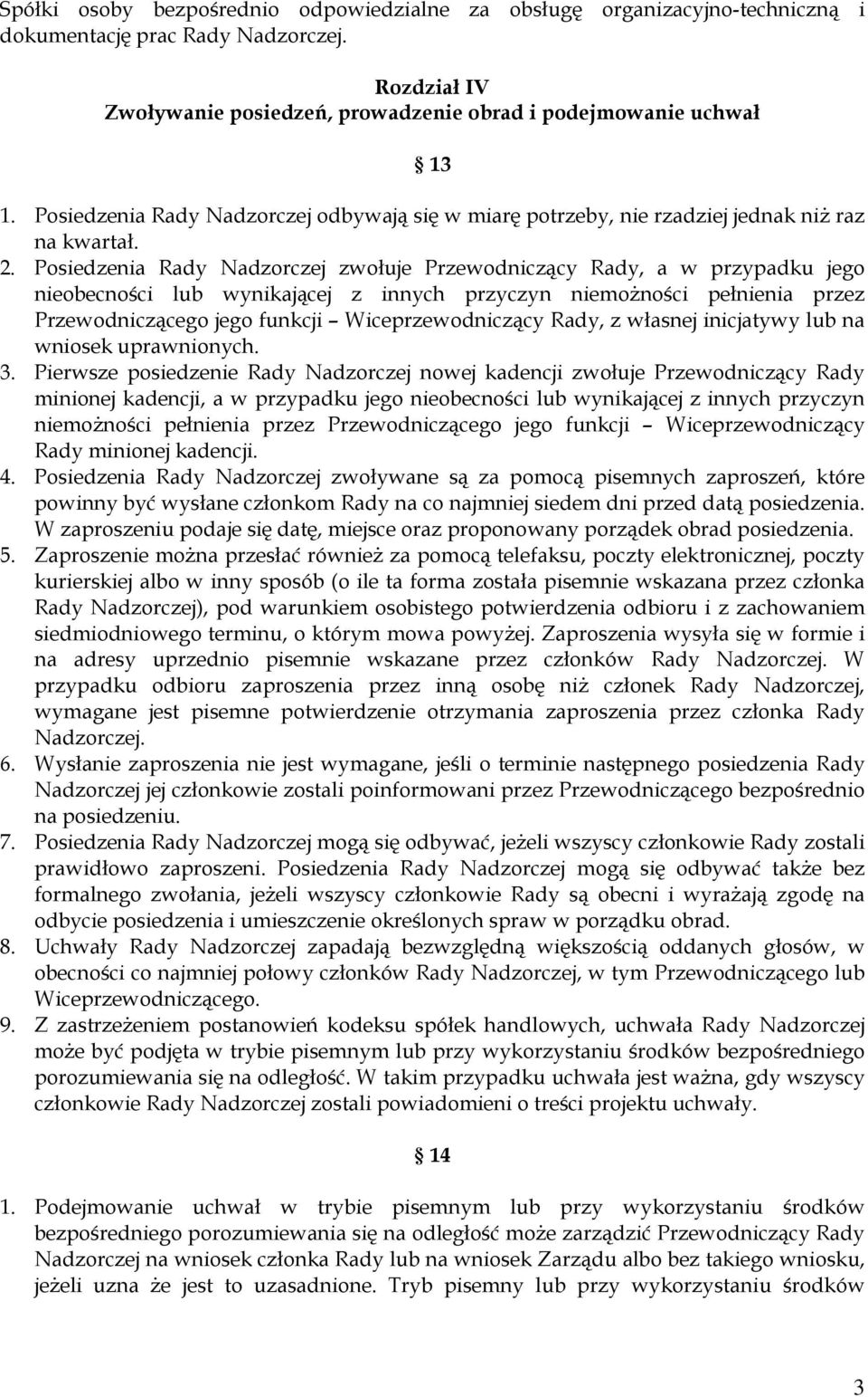 Posiedzenia Rady Nadzorczej zwołuje Przewodniczący Rady, a w przypadku jego nieobecności lub wynikającej z innych przyczyn niemożności pełnienia przez Przewodniczącego jego funkcji Wiceprzewodniczący