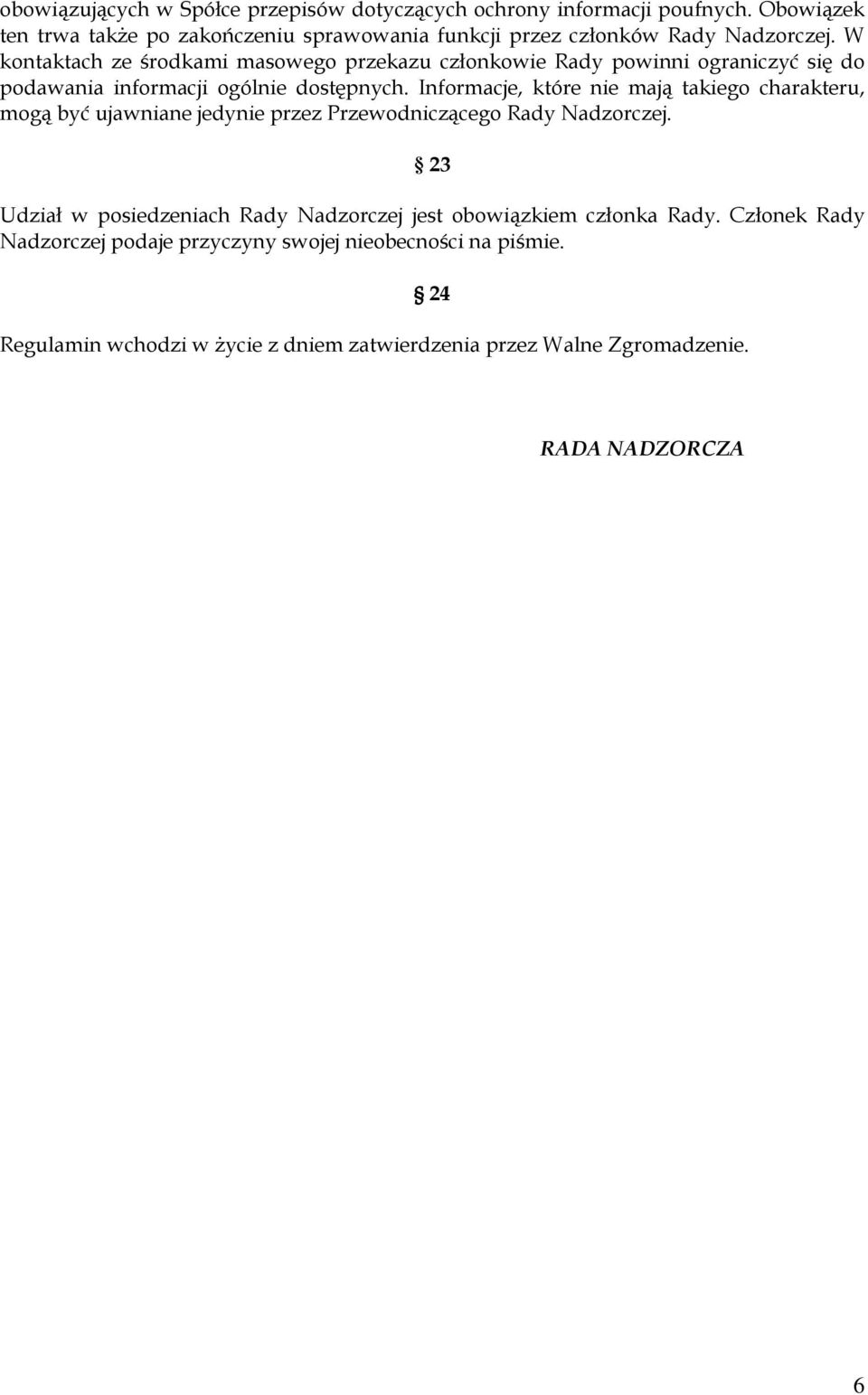 W kontaktach ze środkami masowego przekazu członkowie Rady powinni ograniczyć się do podawania informacji ogólnie dostępnych.