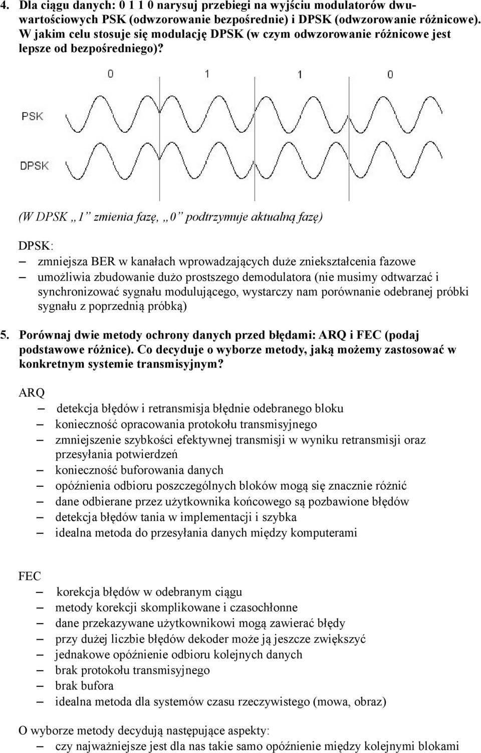 (W DPSK 1 zmienia fazę, 0 podtrzymuje aktualną fazę) DPSK: zmniejsza BER w kanałach wprowadzających duże zniekształcenia fazowe umożliwia zbudowanie dużo prostszego demodulatora (nie musimy odtwarzać