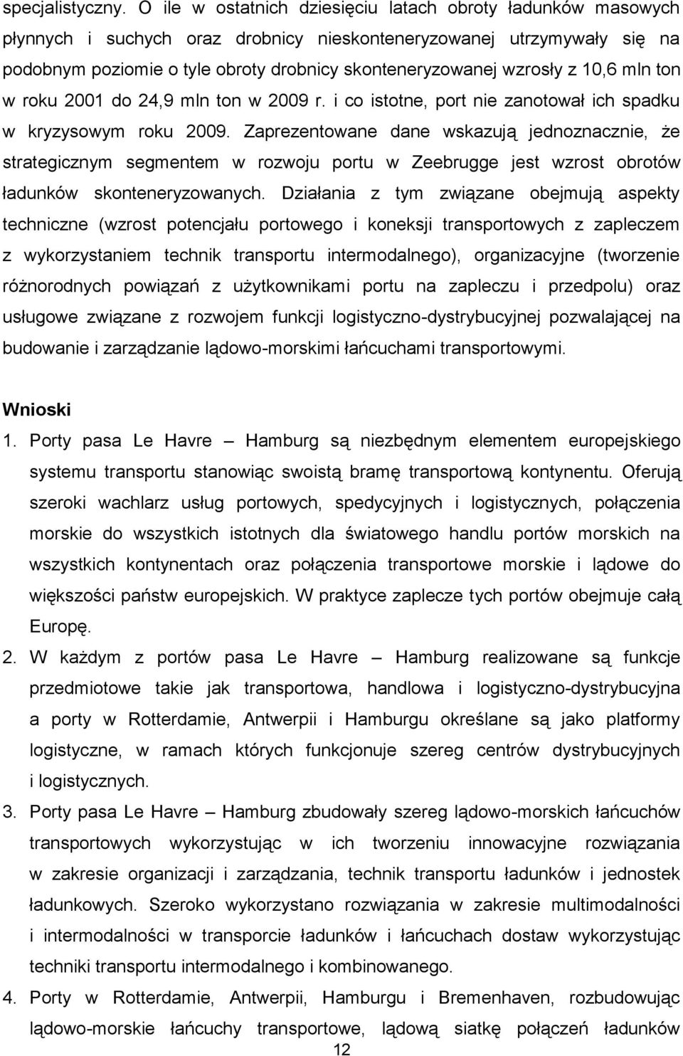 wzrosły z 10,6 mln ton w roku 2001 do 24,9 mln ton w 2009 r. i co istotne, port nie zanotował ich spadku w kryzysowym roku 2009.