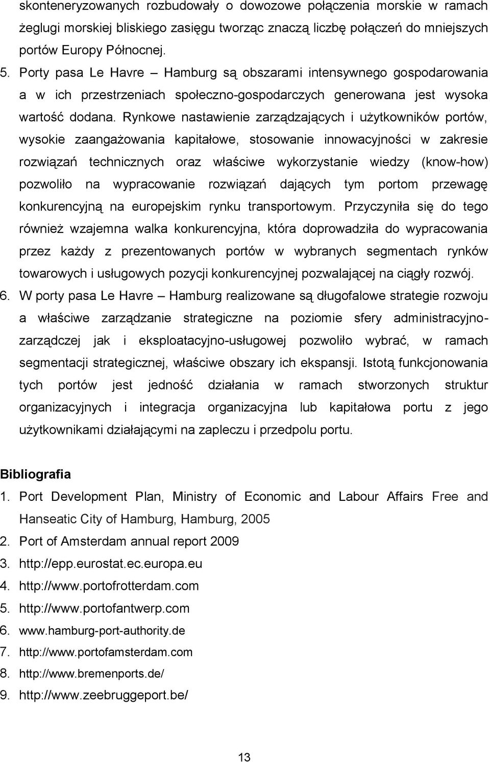 Rynkowe nastawienie zarządzających i użytkowników portów, wysokie zaangażowania kapitałowe, stosowanie innowacyjności w zakresie rozwiązań technicznych oraz właściwe wykorzystanie wiedzy (know-how)