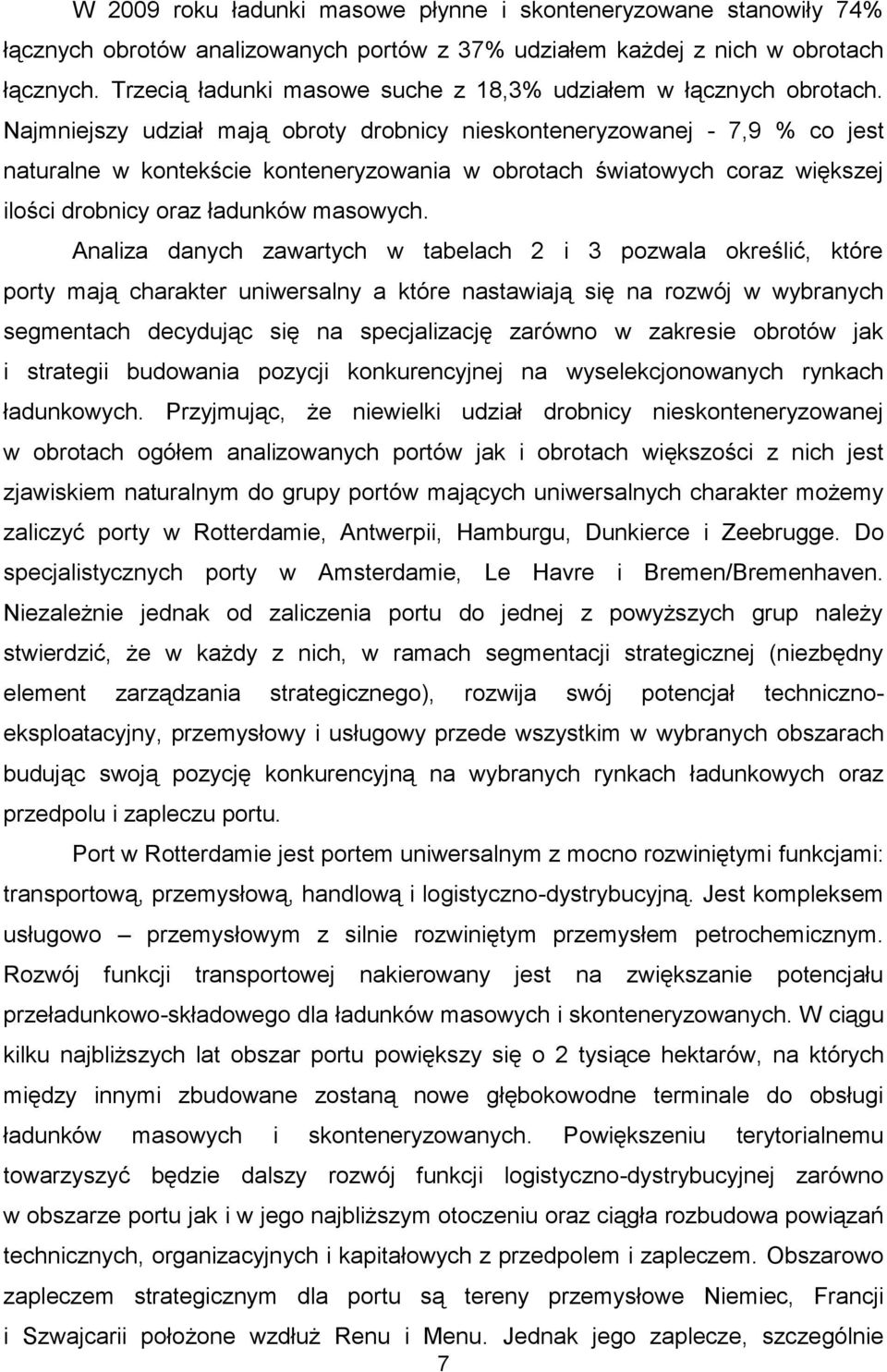 Najmniejszy udział mają obroty drobnicy nieskonteneryzowanej - 7,9 % co jest naturalne w kontekście konteneryzowania w obrotach światowych coraz większej ilości drobnicy oraz ładunków masowych.