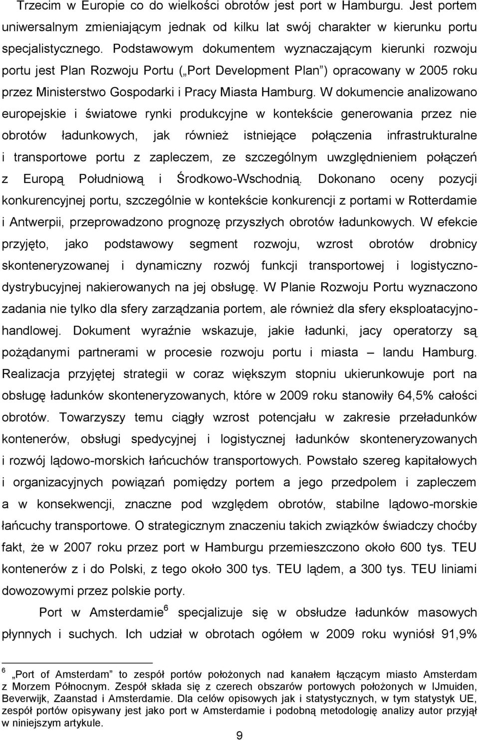 W dokumencie analizowano europejskie i światowe rynki produkcyjne w kontekście generowania przez nie obrotów ładunkowych, jak również istniejące połączenia infrastrukturalne i transportowe portu z