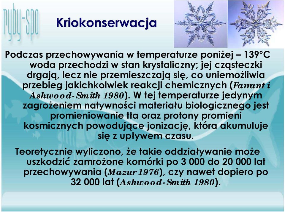 W tej temperaturze jedynym zagrożeniem natywności materiału biologicznego jest promieniowanie tła oraz protony promieni kosmicznych powodujące jonizację,