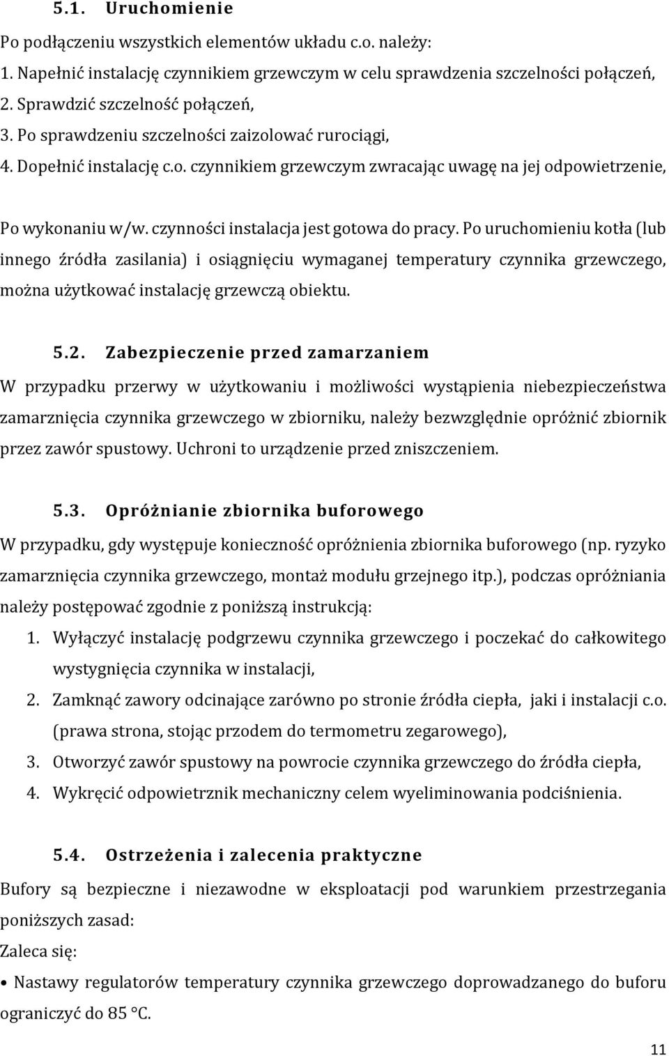 Po uruchomieniu kotła (lub innego źródła zasilania) i osiągnięciu wymaganej temperatury czynnika grzewczego, można użytkować instalację grzewczą obiektu. 5.2.