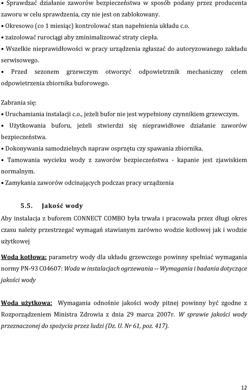 Zabrania się: Uruchamiania instalacji c.o., jeżeli bufor nie jest wypełniony czynnikiem grzewczym. Użytkowania buforu, jeżeli stwierdzi się nieprawidłowe działanie zaworów bezpieczeństwa.