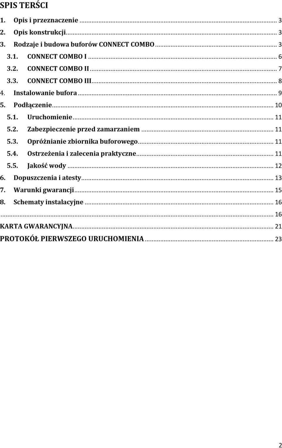 .. 11 5.3. Opróżnianie zbiornika buforowego... 11 5.4. Ostrzeżenia i zalecenia praktyczne... 11 5.5. Jakość wody... 12 6. Dopuszczenia i atesty.