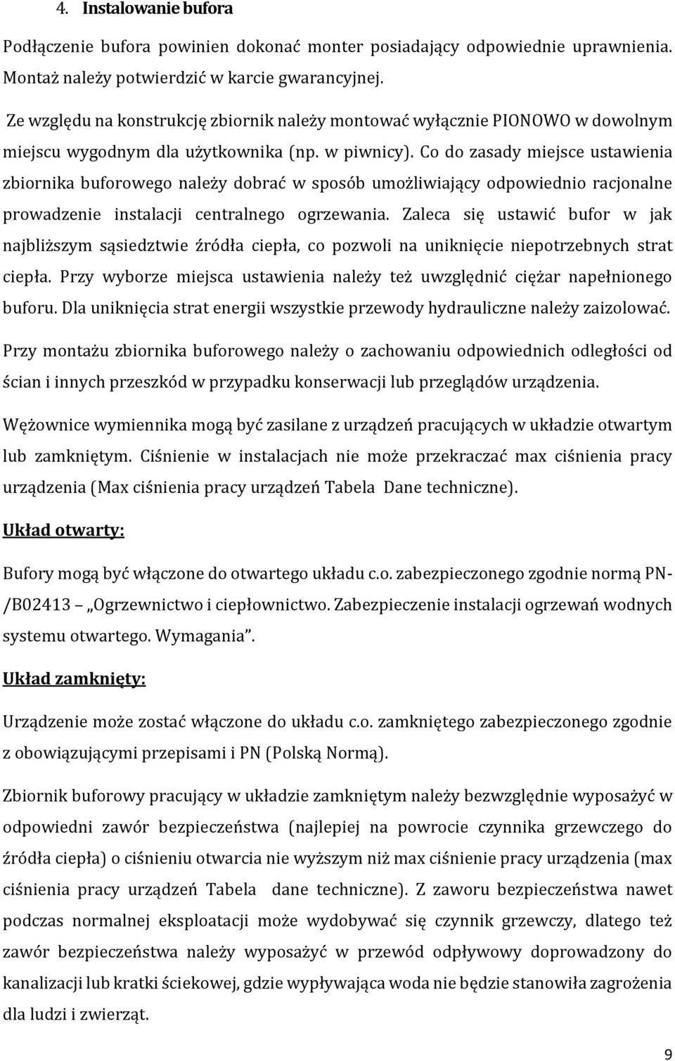 Co do zasady miejsce ustawienia zbiornika buforowego należy dobrać w sposób umożliwiający odpowiednio racjonalne prowadzenie instalacji centralnego ogrzewania.