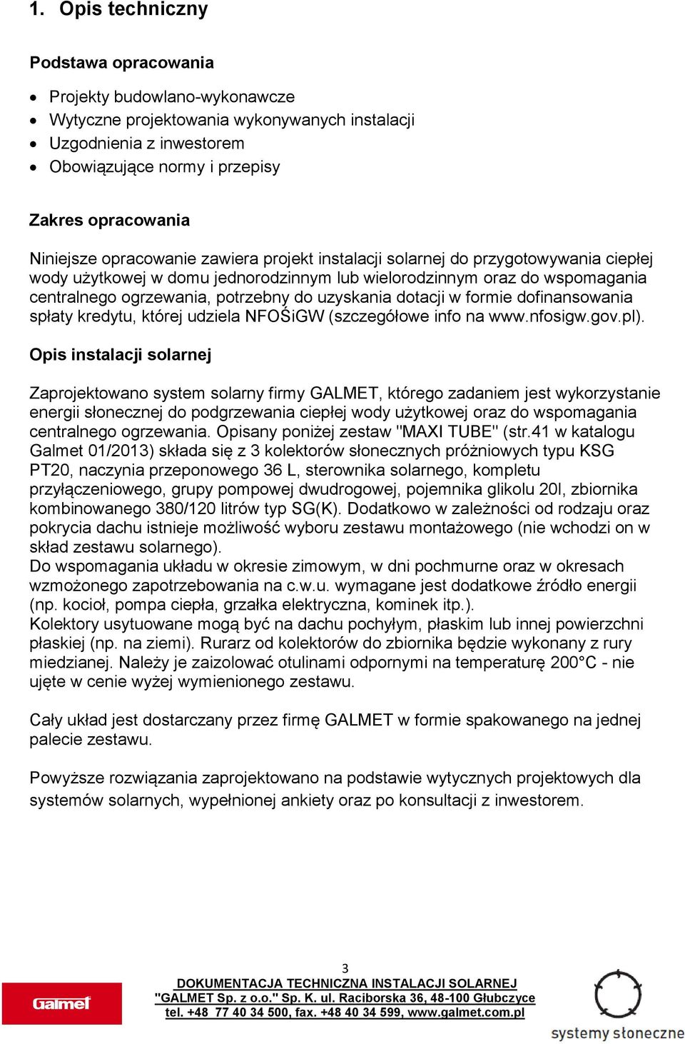 uzyskania dotacji w formie dofinansowania spłaty kredytu, której udziela NFOŚiGW (szczegółowe info na www.nfosigw.gov.pl).