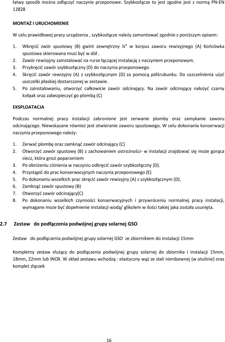 Wkręcić zwór spustowy (B) gwint zewnętrzny ¼ w korpus zaworu rewizyjnego (A) Końcówka spustowa skierowana musi być w dół. 2.