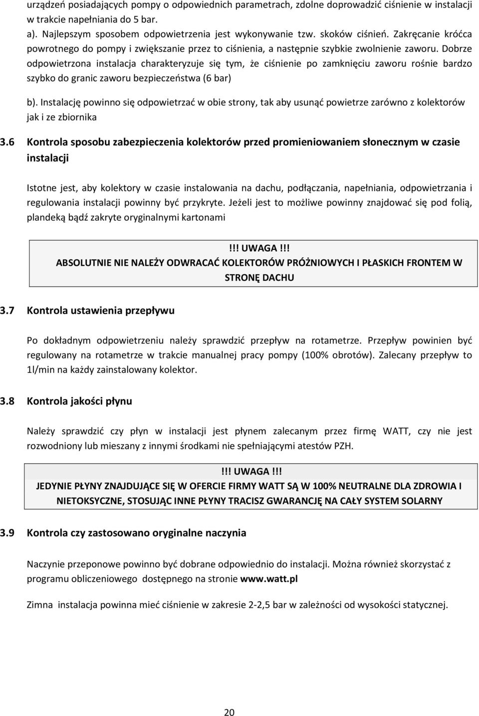 Dobrze odpowietrzona instalacja charakteryzuje się tym, że ciśnienie po zamknięciu zaworu rośnie bardzo szybko do granic zaworu bezpieczeństwa (6 bar) b).