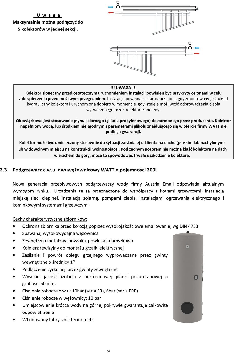 Instalacja powinna zostać napełniona, gdy zmontowany jest układ hydrauliczny kolektora i uruchomiona dopiero w momencie, gdy istnieje możliwość odprowadzenia ciepła wytworzonego przez kolektor
