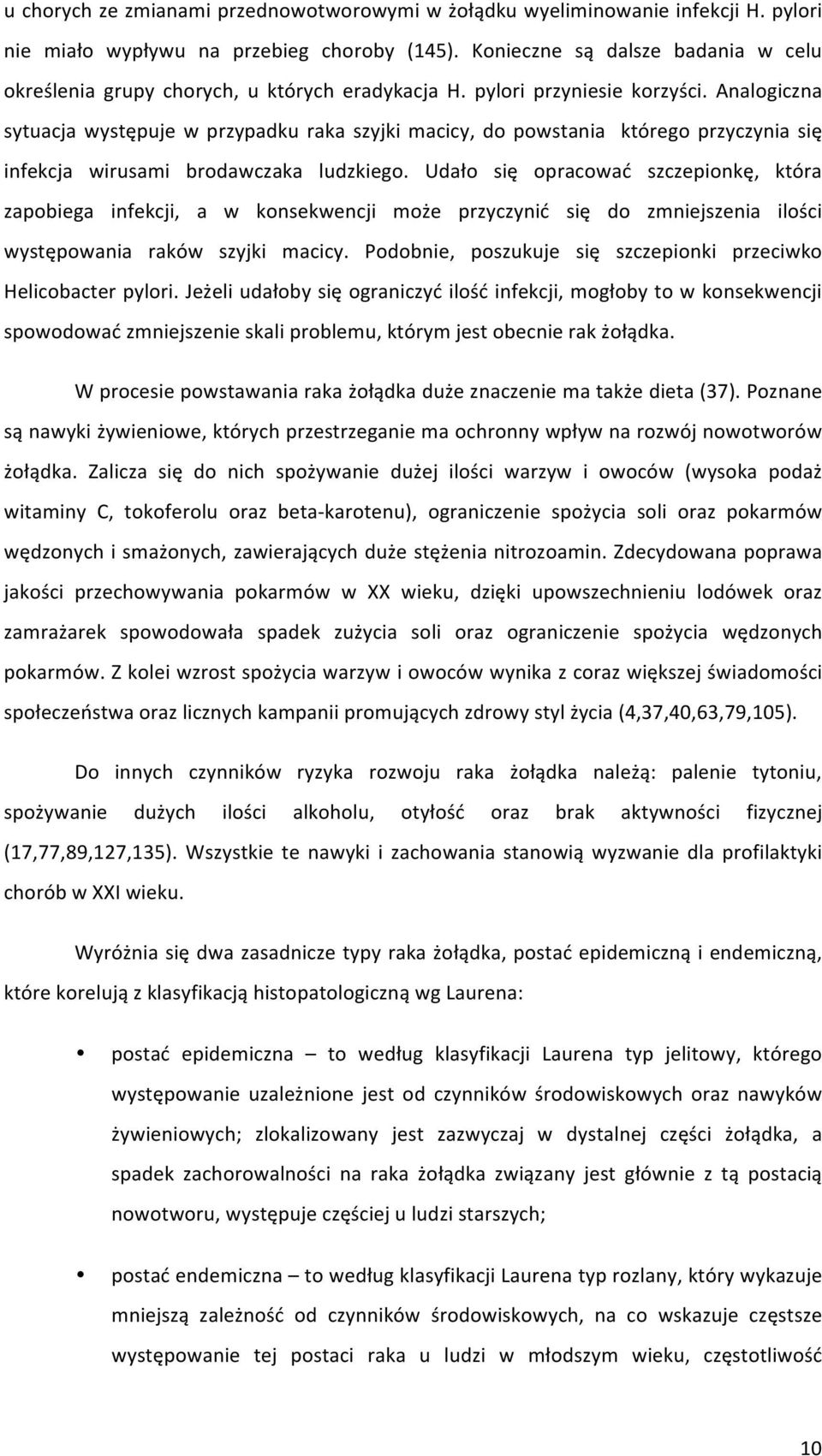 Analogiczna sytuacja występuje w przypadku raka szyjki macicy, do powstania którego przyczynia się infekcja wirusami brodawczaka ludzkiego.