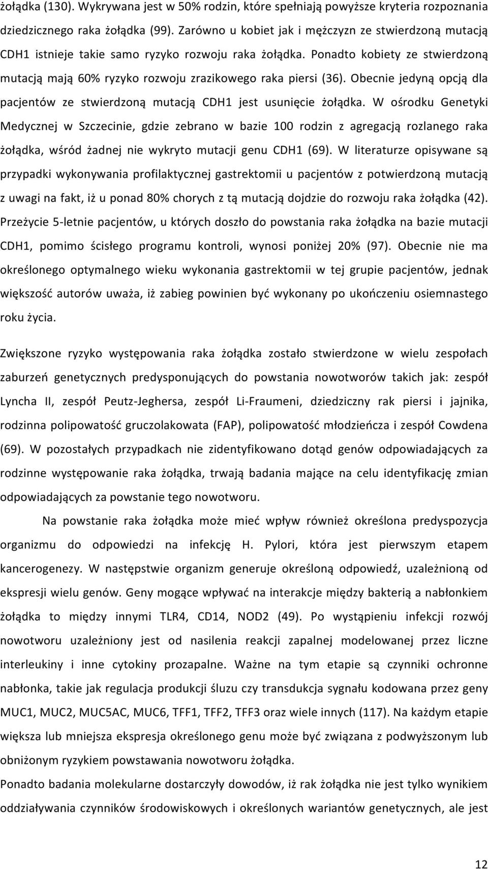 Ponadto kobiety ze stwierdzoną mutacją mają 60% ryzyko rozwoju zrazikowego raka piersi (36). Obecnie jedyną opcją dla pacjentów ze stwierdzoną mutacją CDH1 jest usunięcie żołądka.