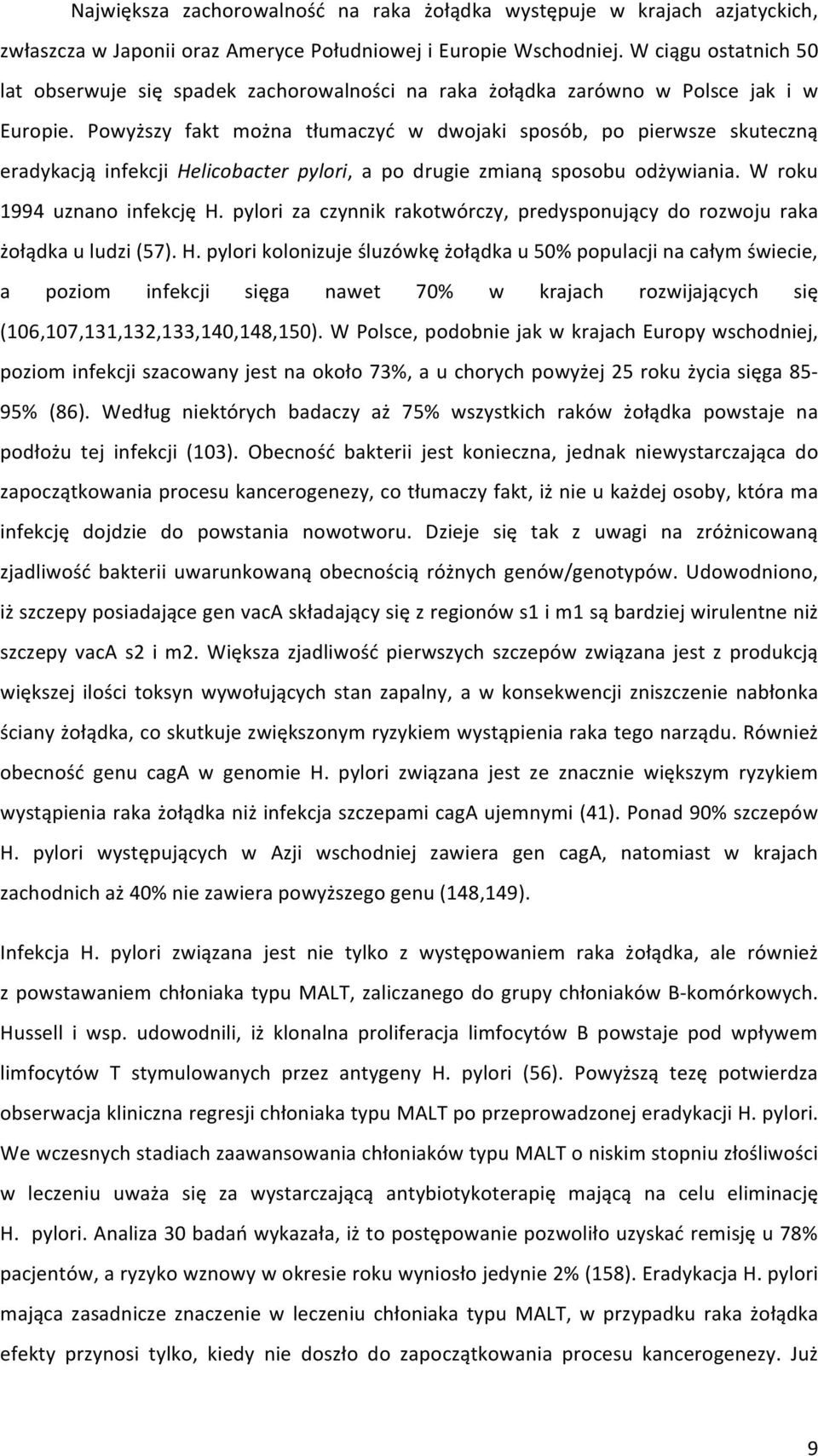 Powyższy fakt można tłumaczyć w dwojaki sposób, po pierwsze skuteczną eradykacją infekcji Helicobacter pylori, a po drugie zmianą sposobu odżywiania. W roku 1994 uznano infekcję H.