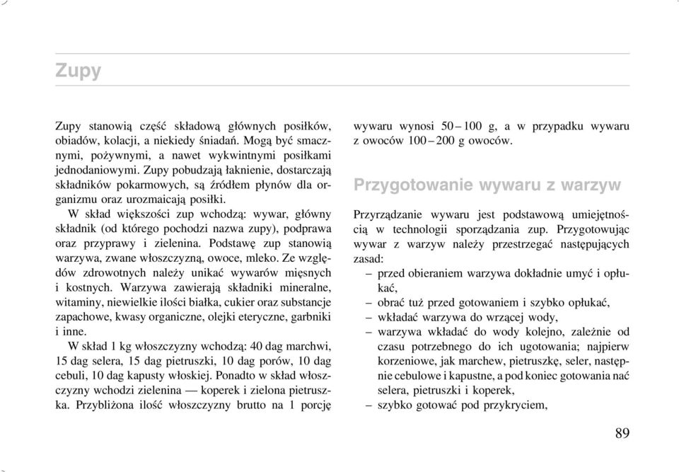 W skład większości zup wchodzą: wywar, główny składnik (od którego pochodzi nazwa zupy), podprawa oraz przyprawy i zielenina. Podstawę zup stanowią warzywa, zwane włoszczyzną, owoce, mleko.