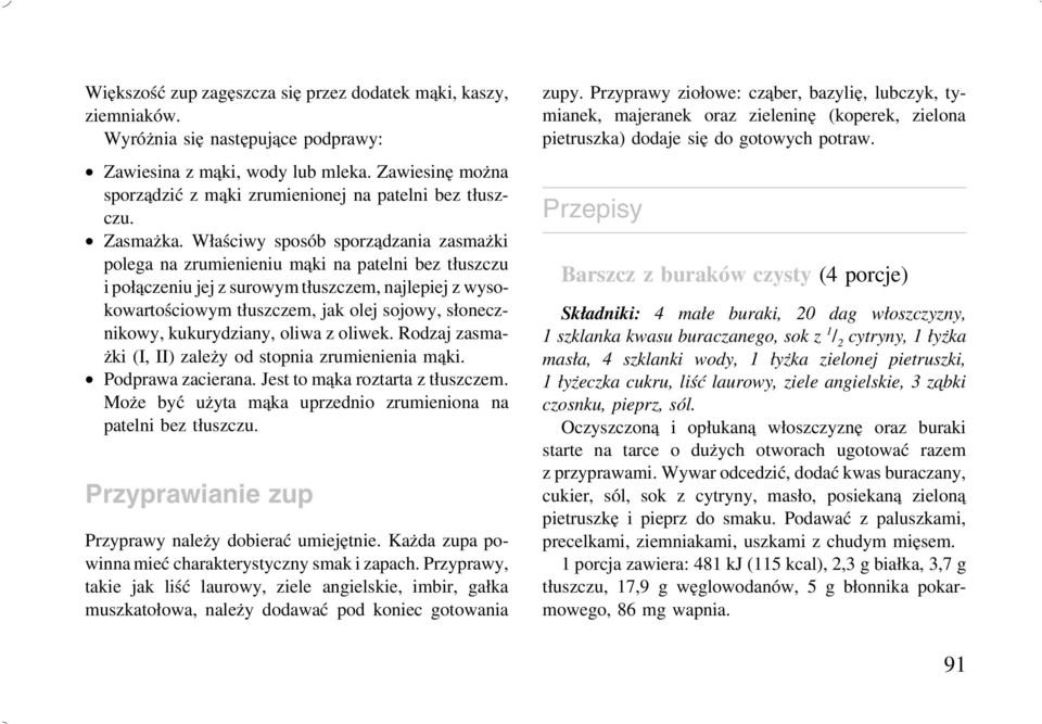 Właściwy sposób sporządzania zasmażki polega na zrumienieniu mąki na patelni bez tłuszczu i połączeniu jej z surowym tłuszczem, najlepiej z wysokowartościowym tłuszczem, jak olej sojowy,