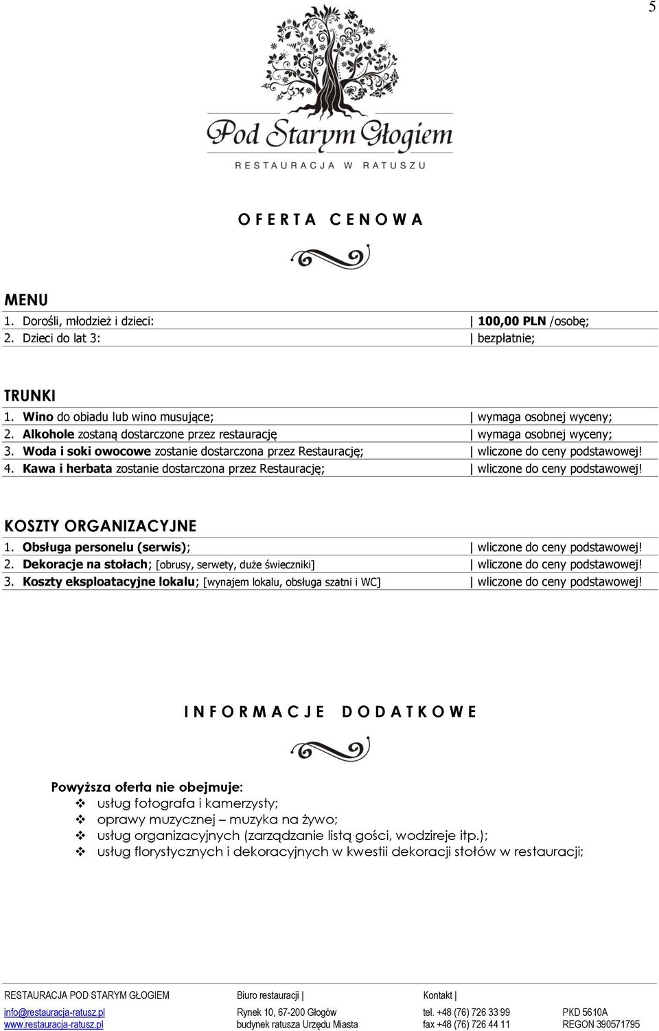 Kawa i herbata zostanie dostarczona przez Restaurację; wliczone do ceny podstawowej! KOSZTY ORGANIZACYJNE 1. Obsługa personelu (serwis); wliczone do ceny podstawowej! 2.