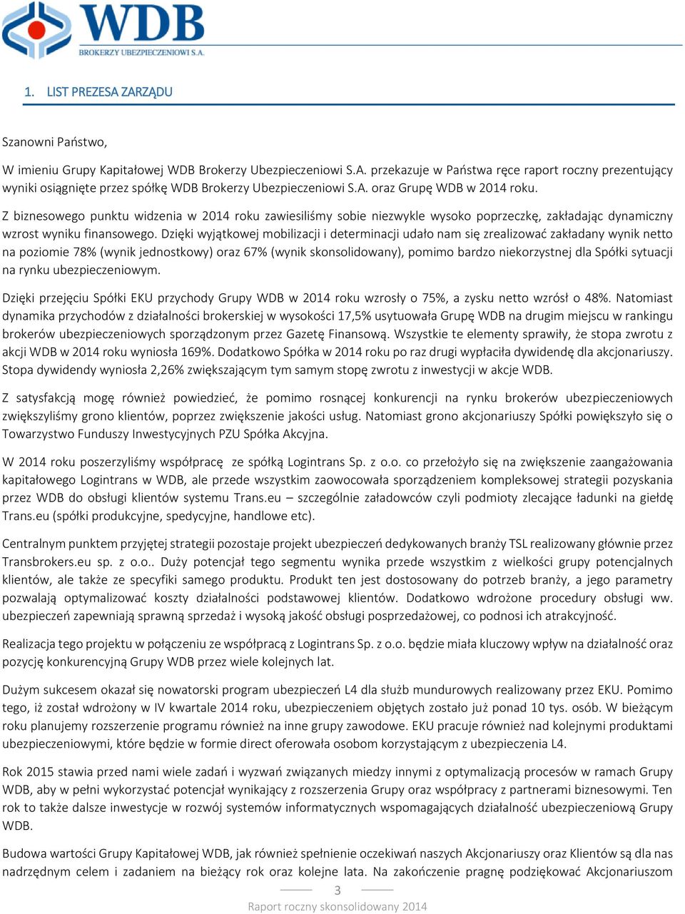 Dzięki wyjątkowej mobilizacji i determinacji udało nam się zrealizować zakładany wynik netto na poziomie 78% (wynik jednostkowy) oraz 67% (wynik skonsolidowany), pomimo bardzo niekorzystnej dla