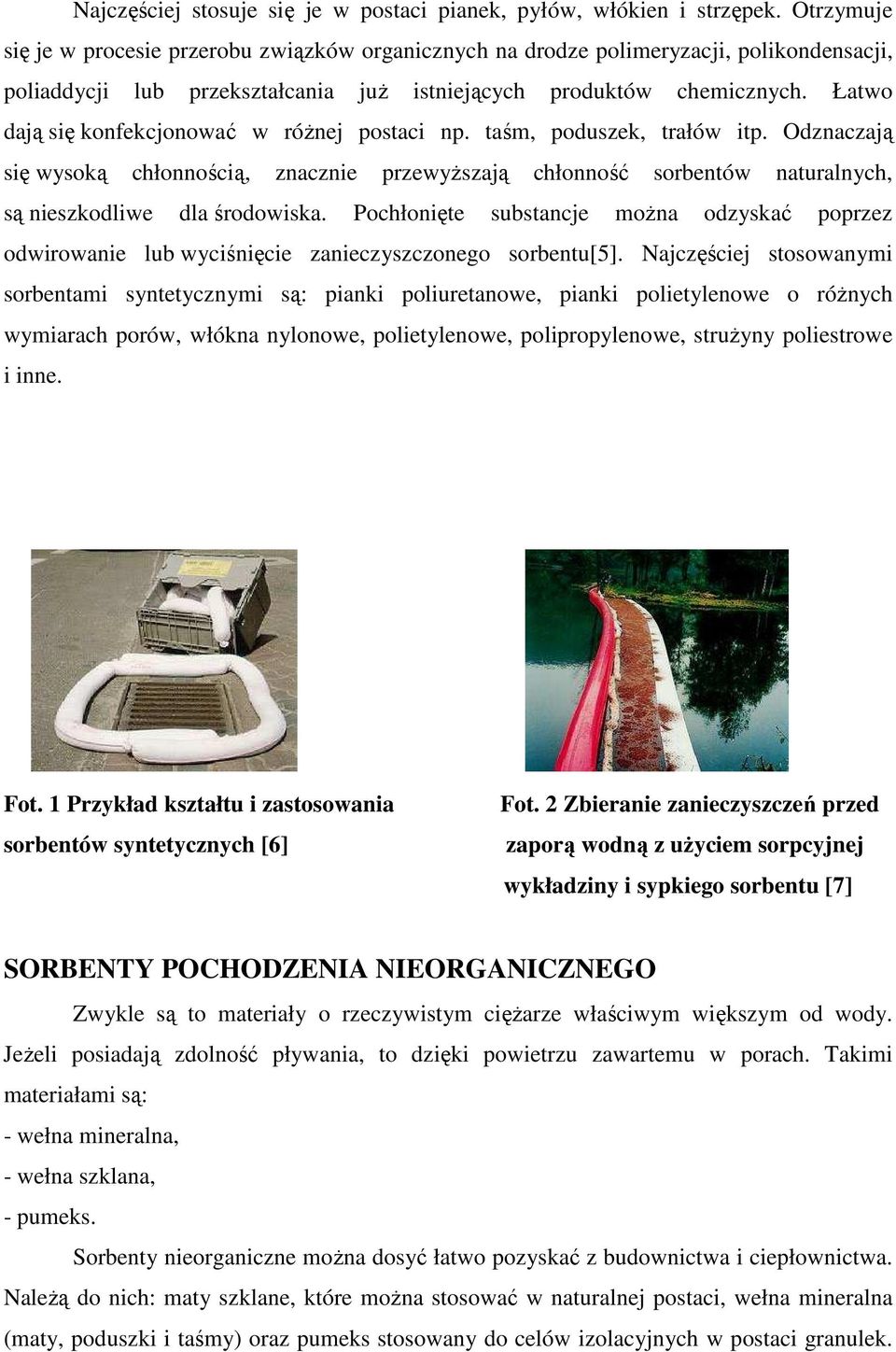Łatwo dają się konfekcjonować w róŝnej postaci np. taśm, poduszek, trałów itp. Odznaczają się wysoką chłonnością, znacznie przewyŝszają chłonność sorbentów naturalnych, są nieszkodliwe dla środowiska.