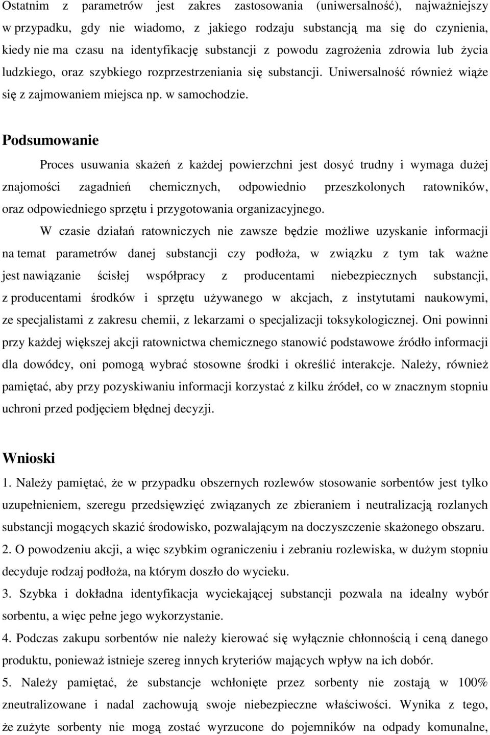 Podsumowanie Proces usuwania skaŝeń z kaŝdej powierzchni jest dosyć trudny i wymaga duŝej znajomości zagadnień chemicznych, odpowiednio przeszkolonych ratowników, oraz odpowiedniego sprzętu i